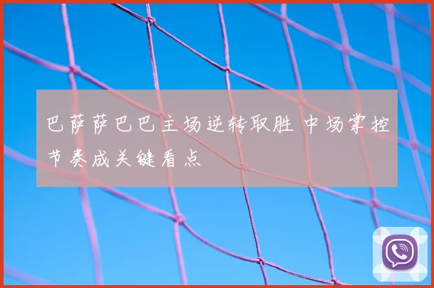 巴萨萨巴巴主场逆转取胜 中场掌控节奏成关键看点
