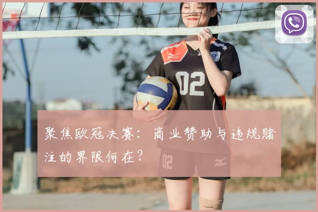 聚焦欧冠决赛：商业赞助与违规赌注的界限何在？