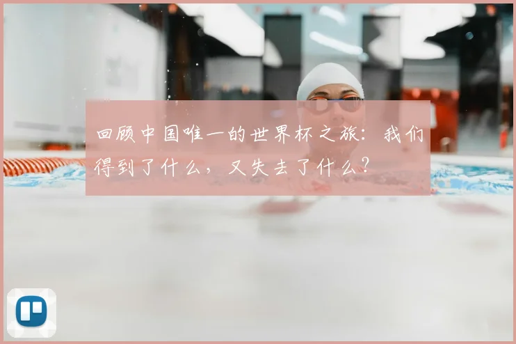 回顾中国唯一的世界杯之旅:我们得到了什么,又失去了什么?