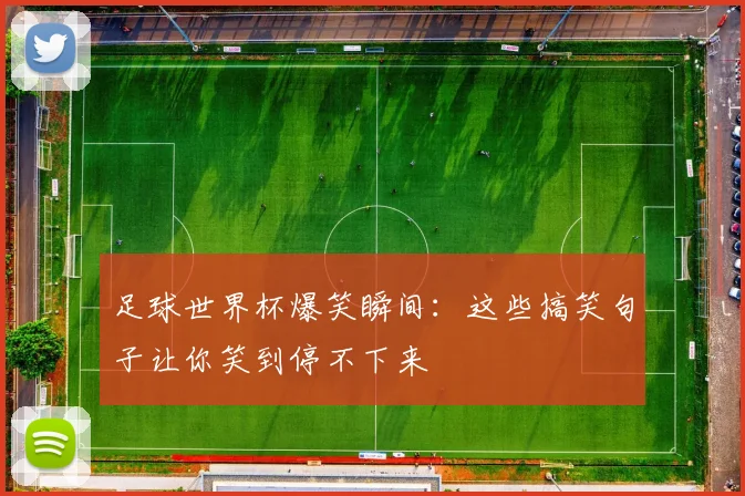 足球世界杯爆笑瞬间：这些搞笑句子让你笑到停不下来
