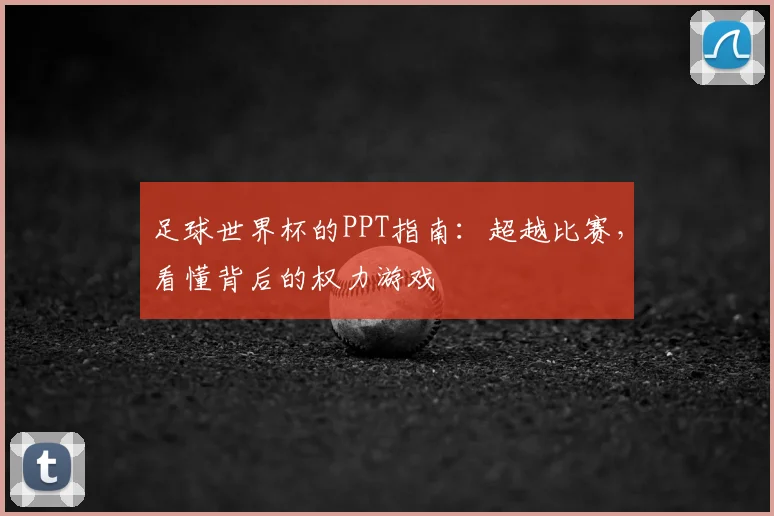 足球世界杯的PPT指南：超越比赛，看懂背后的权力游戏