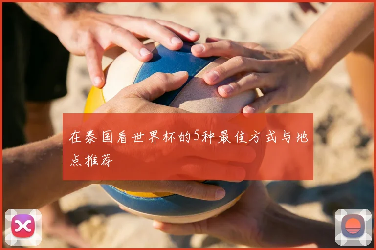 在泰国看世界杯的5种最佳方式与地点推荐