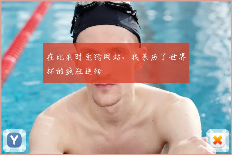 在比利时竞猜网站，我亲历了世界杯的疯狂逆转